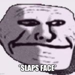 when someone names a terrible joke | *SLAPS FACE* | image tagged in troll face sad | made w/ Imgflip meme maker