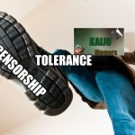We hate censorship! That’s why we stomp it | CENSORSHIP; TOLERANCE | image tagged in stomping man with big boots | made w/ Imgflip meme maker