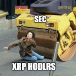 SEC Steamrolling XRP Hodlrs | SEC; XRP HODLRS | image tagged in steamroller,xrp,crypto,sec,money,fintech | made w/ Imgflip meme maker