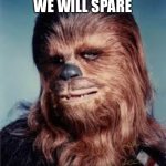 We will spare chewie | THE ONLY FURRY WE WILL SPARE; IN THE PURGE | image tagged in chewbacca | made w/ Imgflip meme maker