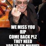 Stan Lee The Best | COME BACK PLZ; WE MISS YOU
RIP; THEY NEED YOU TO FIX MARVEL | image tagged in stan lee 2016,rip stan lee | made w/ Imgflip meme maker
