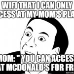 You Dont Say | WIFI THAT I CAN ONLY ACCESS AT MY MOM'S PLACE. MOM: " YOU CAN ACCESS IT AT MCDONALD'S FOR FREE." | image tagged in you dont say | made w/ Imgflip meme maker