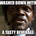 That is a tasty beverage | WASHED DOWN WITH; A TASTY BEVERAGE | image tagged in pulp fiction - jules,pulp fiction,beverage,sprite,tasty | made w/ Imgflip meme maker