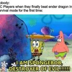 Destroyer of evil | Nobody:
MC Players when they finally beat ender dragon in 
survival mode for the first time: | image tagged in destroyer of evil,minecraft,memes,funny,oh wow are you actually reading these tags | made w/ Imgflip meme maker