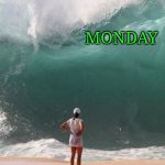 monday wave | MONDAY; ME ON SUNDAY NIGHT | image tagged in big wave | made w/ Imgflip meme maker