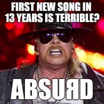 ABSUЯD | FIRST NEW SONG IN 
13 YEARS IS TERRIBLE? ABSUЯD | image tagged in fat axel rose,guns n roses,music,memes | made w/ Imgflip meme maker