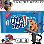 chips ahoy | CHIPS AHOY ADS ARE CRINGY; CRINGE | image tagged in chips ahoy | made w/ Imgflip meme maker