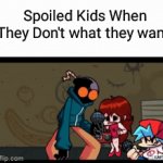 Spoiled Kids in an nutshell: | Spoiled Kids When They Don't what they want | image tagged in gifs,fnf | made w/ Imgflip video-to-gif maker