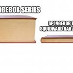 Big Book and Small Book | SPONGEBOB SERIES; SPONGEBOB IF SQUIDWARD HAD A GUN | image tagged in big book and small book | made w/ Imgflip meme maker