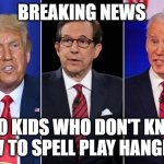 Politics Be Like... | BREAKING NEWS; TWO KIDS WHO DON'T KNOW HOW TO SPELL PLAY HANGMAN | image tagged in trump biden debate | made w/ Imgflip meme maker
