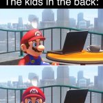Mario looks at computer | Teacher: No gaming in class! The kids in the back: | image tagged in mario looks at computer | made w/ Imgflip meme maker