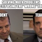 Knawledge | SOLVING MATH PROBLEMS CORRECTLY USING THE "WRONG" FORMULA:; STUDENT; TEACHER | image tagged in smug toby,the office,memes | made w/ Imgflip meme maker