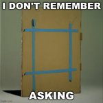 i dont remember | I DON'T REMEMBER; ASKING | image tagged in eateot | made w/ Imgflip meme maker