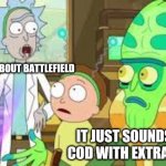 Extra Steps | WHAT ABOUT BATTLEFIELD; IT JUST SOUNDS LIKE COD WITH EXTRA STEPS | image tagged in extra steps | made w/ Imgflip meme maker