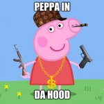 Peppa in da hood | PEPPA IN; DA HOOD | image tagged in peppa pig | made w/ Imgflip meme maker