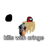 Kills With The Cringe meme
