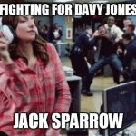 First attempt at a meme | PIRATES FIGHTING FOR DAVY JONES'S CHEST; JACK SPARROW | image tagged in brooklyn nine nine | made w/ Imgflip meme maker