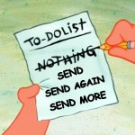 To Do List Findom | SEND; SEND AGAIN; SEND MORE | image tagged in patrick star to do list,memes | made w/ Imgflip meme maker