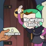 Amity Grabs The Letter | Me writing fanfics; A random idea | image tagged in amity grabs the letter | made w/ Imgflip meme maker