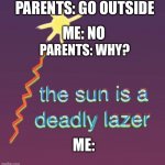 Laser sun | PARENTS: GO OUTSIDE; ME: NO; PARENTS: WHY? ME: | image tagged in laser sun,outside,fun,funny memes,funny,family | made w/ Imgflip meme maker