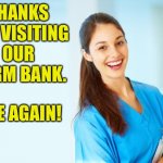 Thanks | THANKS FOR VISITING OUR SPERM BANK. COME AGAIN! | image tagged in laughing nurse | made w/ Imgflip meme maker