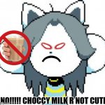 TEMMIE | NO!!!!! CHOCCY MILK R NOT CUTE | image tagged in temmie | made w/ Imgflip meme maker