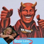 Show Less (BIG PRESS) | *BIG PRESS* | image tagged in show less satan | made w/ Imgflip meme maker
