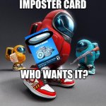 Foronus | OK 19 DOLLAR IMPOSTER CARD WHO WANTS IT? | image tagged in among drip | made w/ Imgflip meme maker