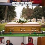 Impractical Jokers is getting dark | SKIP THE COVID VACCINE.
THROW THAT MASK AWAY. | image tagged in impractical jokers | made w/ Imgflip meme maker
