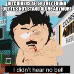No bell | BITCOINERS AFTER THEY FOUND OUT IT'S NOT STAND ALONE ANYMORE | image tagged in no bell,bitcoin,funny memes,south park | made w/ Imgflip meme maker