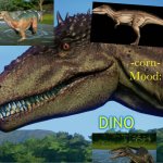 Dino | DINO | image tagged in my mood | made w/ Imgflip meme maker