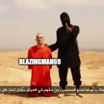 BLAZINGMAN69 GET EXECUTED | BLAZINGMAN69 | image tagged in isis hostage | made w/ Imgflip meme maker