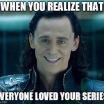 Because it's pretty cool and is also getting a second season coming out soon | WHEN YOU REALIZE THAT; EVERYONE LOVED YOUR SERIES | image tagged in loki | made w/ Imgflip meme maker