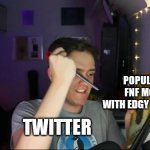 Like why? | POPULAR FNF MOD WITH EDGY HUMOR; TWITTER | image tagged in timeworks the destroyer | made w/ Imgflip meme maker