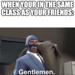 Meet the Spy | WHEN YOUR IN THE SAME CLASS AS YOUR FRIENDS: | image tagged in meet the spy | made w/ Imgflip meme maker