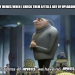 in term of ... we have no ... | MY MEMES WHEN I CHECK THEM AFTER A DAY OF UPLOADING; UPVOTES; UPVOTES | image tagged in in term of we have no,dank memes,imgflip,funny memes | made w/ Imgflip meme maker
