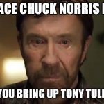Cry Baby Chuck | THE FACE CHUCK NORRIS MAKE; WHEN YOU BRING UP TONY TULLERNER | image tagged in chuck norris crying | made w/ Imgflip meme maker