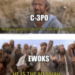 Star Wars vibes | C-3PO; EWOKS | image tagged in he is the messiah,star wars,c3po,oh wow are you actually reading these tags | made w/ Imgflip meme maker