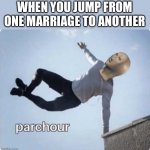 E | WHEN YOU JUMP FROM ONE MARRIAGE TO ANOTHER | image tagged in parchour,memes,meme man,marriage | made w/ Imgflip meme maker