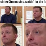 Cinemasins sucks | Watching Cinemasins, waitin' for the funny | image tagged in the i'll wait face,cinema,pretentious cinephiles | made w/ Imgflip meme maker