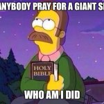 Ned’s question | DID ANYBODY PRAY FOR A GIANT SHOE? WHO AM I DID | image tagged in ned flanders and bible,who am i,giant,shoe | made w/ Imgflip meme maker