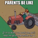 parents be like | PARENTS BE LIKE | image tagged in drunk groundkeeper willie | made w/ Imgflip meme maker