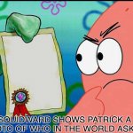 Squidward shows Patrick a photo of who in the world asked meme