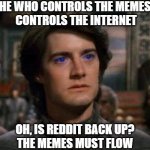 Dune | HE WHO CONTROLS THE MEMES
 CONTROLS THE INTERNET; OH, IS REDDIT BACK UP?
THE MEMES MUST FLOW | image tagged in dune | made w/ Imgflip meme maker