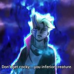 Don't get cocky... you inferior creature meme