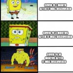 Can anyone relate to this in covid 19? | COVID 19 WHEN IT WAS DISCOVERED; COVID 19 1 MONTH AFTER IT WAS DISCOVERED; COVID 19 3 MONTHS AFTER IT WAS DISCOVERED; COVID 19 10 MONTHS AFTER IT WAS DISCOVERED; COVID 19 NOW | image tagged in spongebob evolution,covid-19,evolve | made w/ Imgflip meme maker