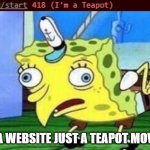 418 imgflip brews coffe | NOT A WEBSITE JUST A TEAPOT MOVE ON | image tagged in spongebob mockingbird | made w/ Imgflip meme maker