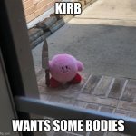 poyo mofo | KIRB; WANTS SOME BODIES | image tagged in kirby with a knife | made w/ Imgflip meme maker