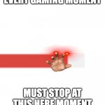 ......... | EVERY GAMING MOMENT; MUST STOP AT THIS HERE MOMENT | image tagged in game processing | made w/ Imgflip meme maker
