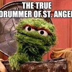 Trash can drums | THE TRUE DRUMMER OF ST. ANGER | image tagged in oscar the grouch,music,heavy metal,st anger,metallica | made w/ Imgflip meme maker